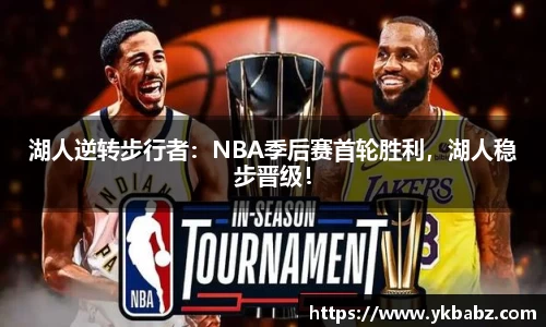 湖人逆转步行者：NBA季后赛首轮胜利，湖人稳步晋级！