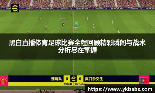 黑白直播体育足球比赛全程回顾精彩瞬间与战术分析尽在掌握